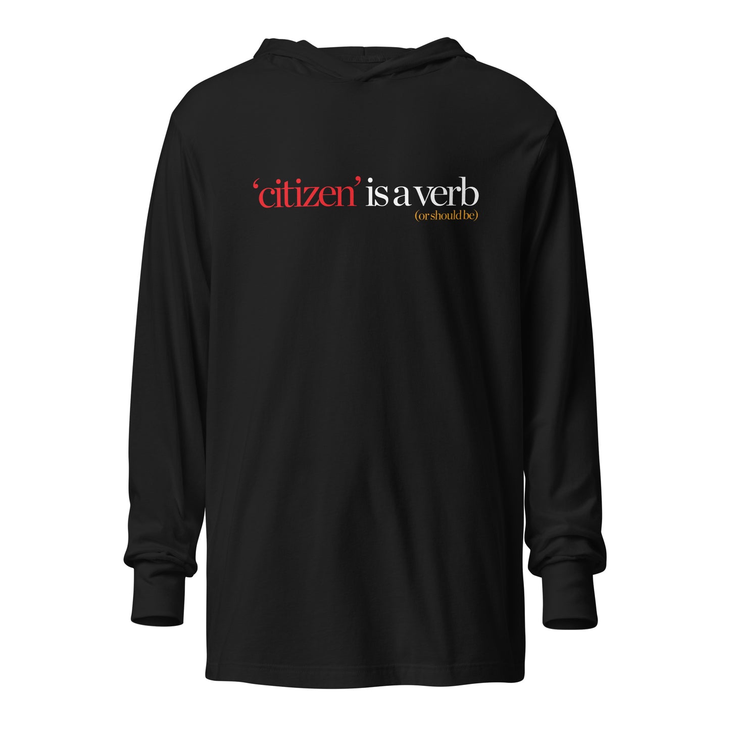 "Citizen is a Verb" unisex hooded long-sleeve tee