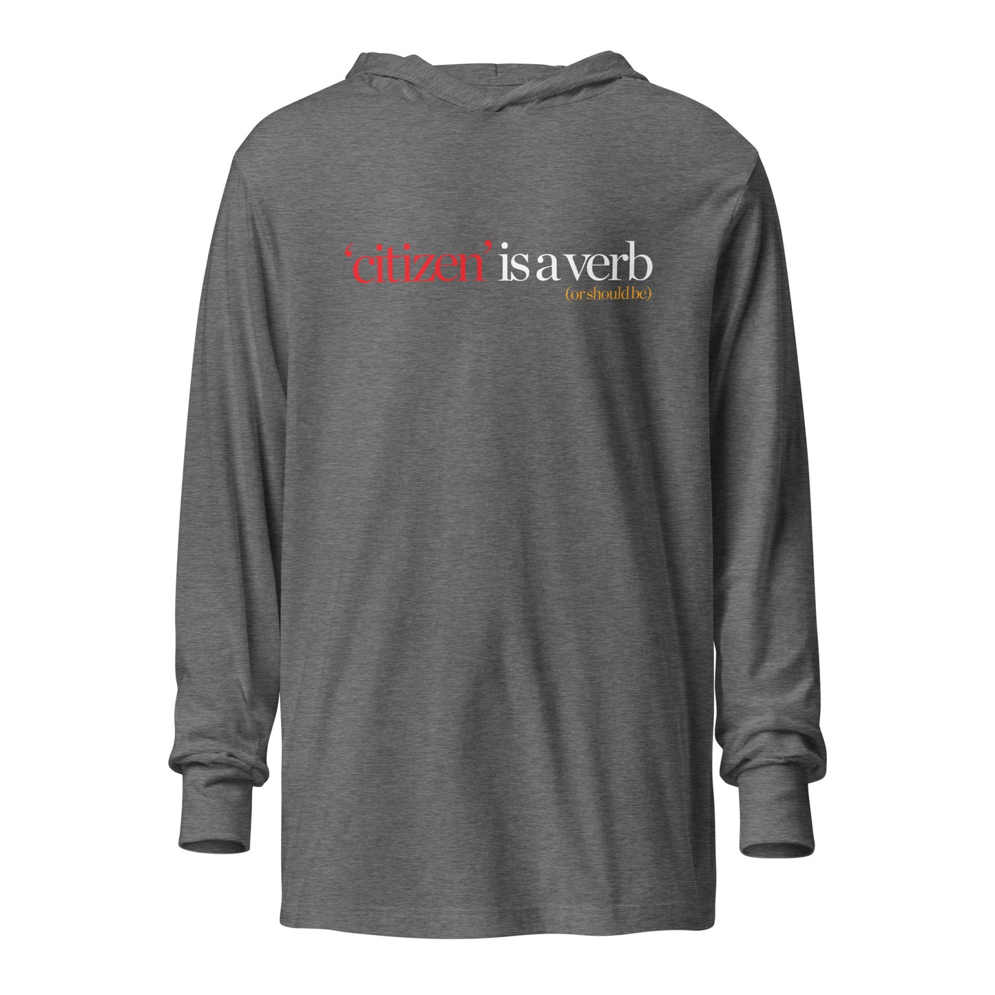 "Citizen is a Verb" unisex hooded long-sleeve tee