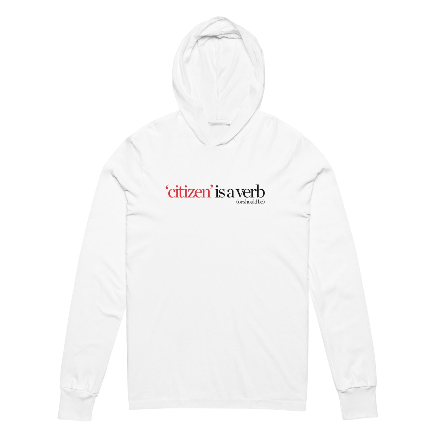 "Citizen is a Verb" unisex hooded long-sleeve tee