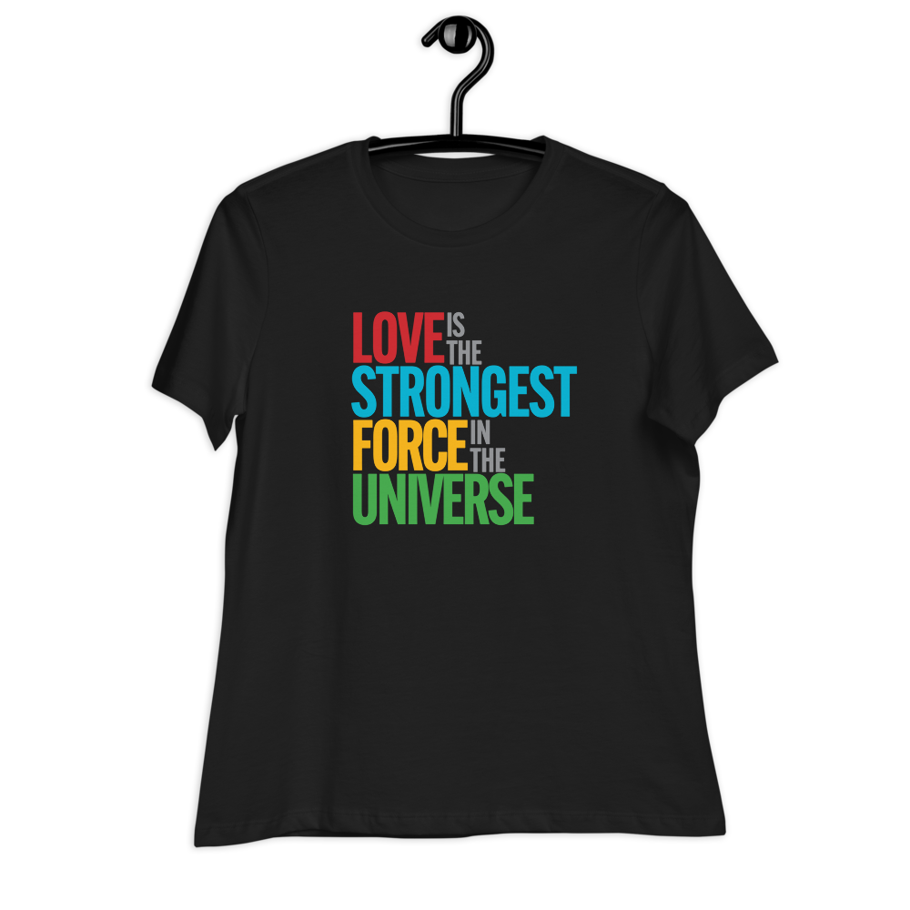 "Love is the Strongest Force" Women's Relaxed T-shirt