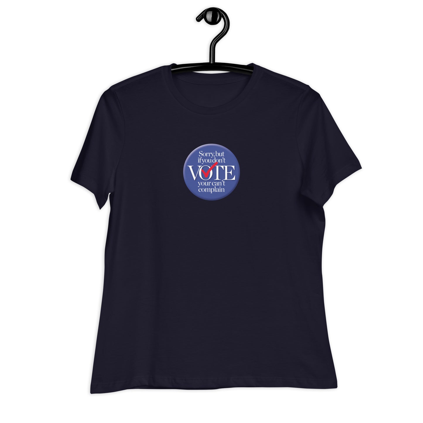 If you don't vote, you can't complain Women's Relaxed T-Shirt