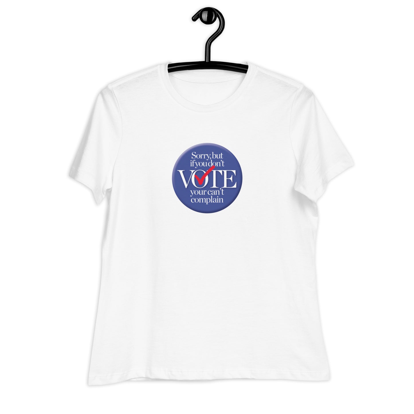 If you don't vote, you can't complain Women's Relaxed T-Shirt